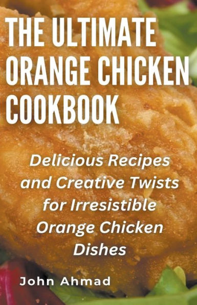 The Ultimate Orange Chicken Cookbook