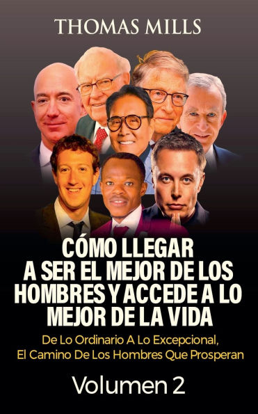 Cï¿½mo Llegar A Ser El Mejor De Los Hombres Y Accede A Lo Mejor De La Vida: De Lo Ordinario A Lo Excepcional, El Camino De Los Hombres Que Prosperan Volumen 2