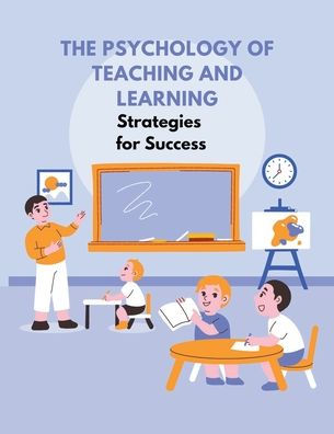 The Psychology of Teaching and Learning: Strategies for Success