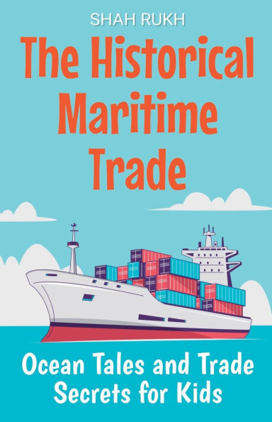 The Historical Maritime Trade: Ocean Tales and Trade Secrets for Kids