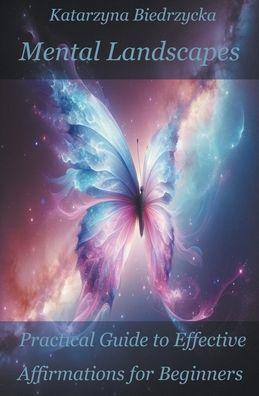 Mental Landscapes - Practical Guide to Effective Affirmations for Beginners