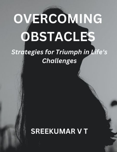 Overcoming Obstacles: Strategies for Triumph Life's Challenges