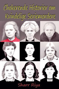 Title: Chokerende Historier om Kvindelige Seriemordere, Author: Sharr Riya