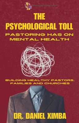 The Psychological Toll Pastoring Has On Mental Health: Building Healthy Pastors, Families and Churches