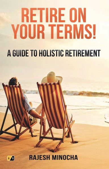 Retire On Your Terms: A Guide To Holistic Retirement