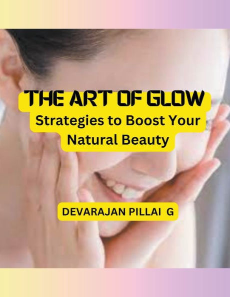 The Art of Glow: Strategies to Boost Your Natural Beauty