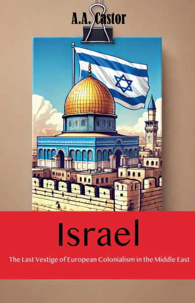 Israel: the Last Vestige of European Colonialism Middle East