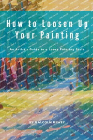 Title: How to Loosen Up Your Painting, Author: Malcolm Dewey