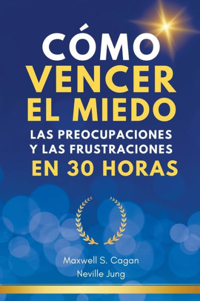 Cï¿½mo Vencer El Miedo, Las Preocupaciones Y Las Frustraciones En 30 Horas