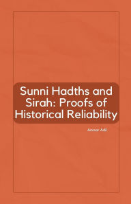 Title: Sunni Hadiths and Sirah: Proofs of Historical Reliability, Author: Ammar Adil