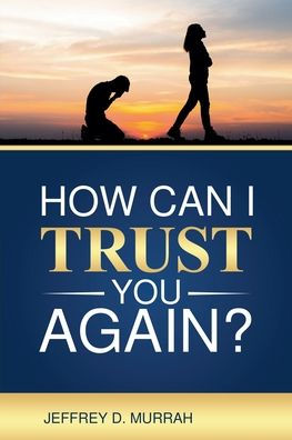 How Can I Trust You Again? A Step-by-Step Guide to Rebuilding After Infidelity