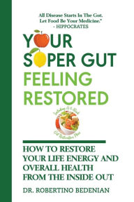 Title: Your Super Gut Feeling Restored - How to Restore Your Life Energy and Overall Health from The Inside Out, Author: Robertino Bedenian