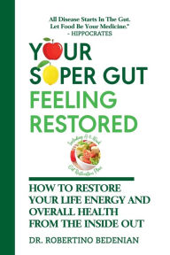 Title: Your Super Gut Feeling Restored - How to Restore Your Life Energy and Overall Health from The Inside Out, Author: Robertino Bedenian