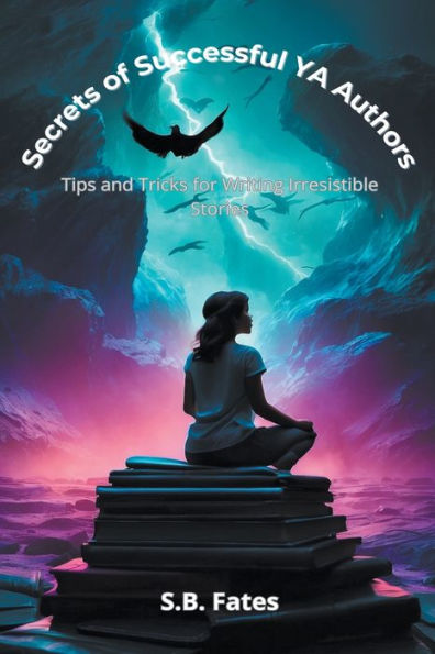 Secrets of Successful YA Authors: Tips and Tricks for Writing Irresistible Stories