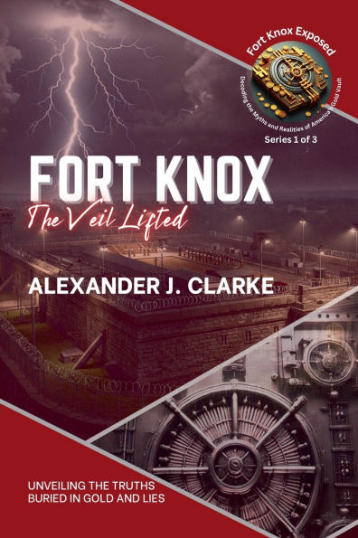 Fort Knox: the Veil Lifted: Unveiling Truths Buried Gold and Lies
