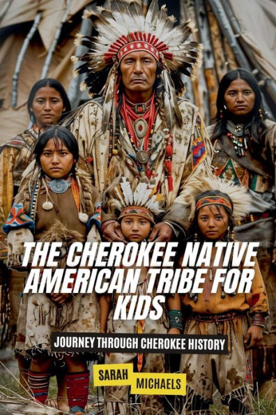 The Cherokee Native American Tribe For Kids: Journey Through History