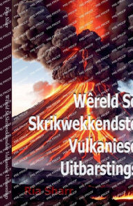 Title: Wï¿½reld Se Skrikwekkendste Vulkaniese Uitbarstings, Author: Riya Sharr