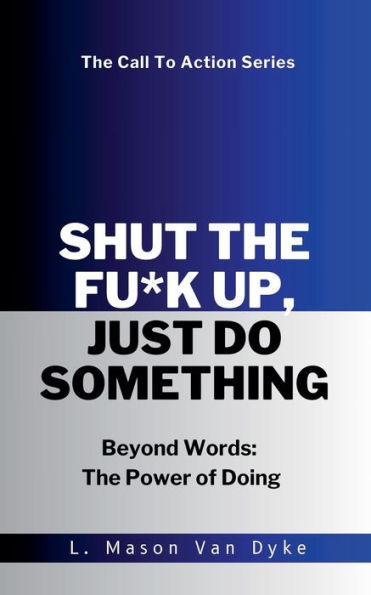 Shut The Fu*k Up, Just Do Something Beyond Words: Power of Doing