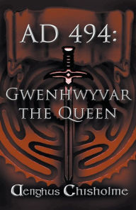 Title: Guinevere the Queen AD494, Author: Aenghus Chisholme