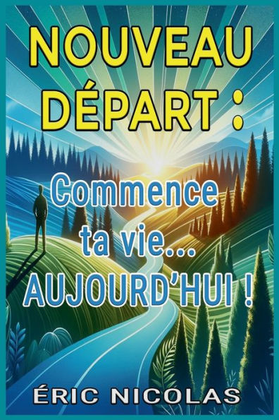 Nouveau Dï¿½part: Commence ta vie... AUJOURD'HUI !