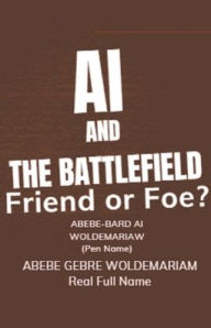 Title: AI and the Battlefield: Friend or Foe?, Author: Abebe-Bard Ai Woldemariam