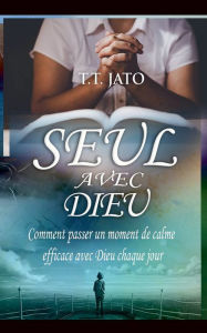 Title: Seul Avec Dieu Comment passer un moment de calme efficace avec Dieu chaque jour, Author: T T Jato