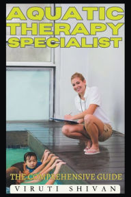 Title: Aquatic Therapy Specialist - The Comprehensive Guide, Author: Viruti Shivan