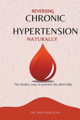 Reversing Chronic Hypertension Naturally: the Healthy way to Prevent Silent Killer