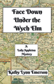 Title: Face Down Under the Wych Elm, Author: Kathy Lynn Emerson