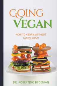 Title: Going Vegan - How To Vegan Without Going Crazy, Author: Robertino Bedenian