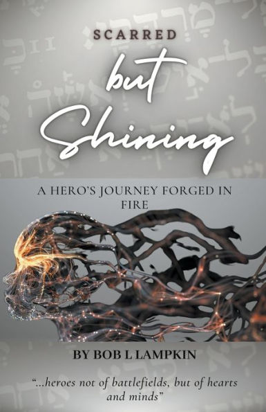 Scarred but Shining: A Hero's Journey Forged Fire