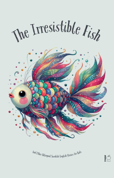 The Irresistible Fish And Other Bilingual Swedish-English Stories for Kids