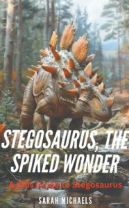 Title: Stegosaurus, the Spiked Wonder: A Kids Guide to Stegosaurus, Author: Scott La Counte