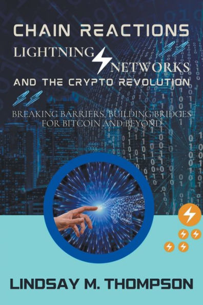 Chain Reactions: Lightning Networks and the Crypto Revolution: Breaking Barriers, Building Bridges for Bitcoin Beyond