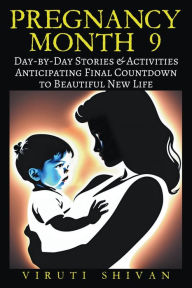 Title: Pregnancy Month 9 - Day-by-Day Stories & Activities for Anticipating the Final Countdown to Your Beautiful New Life, Author: Viruti Shivan