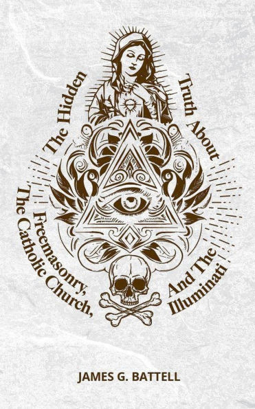 The Hidden Truth About Freemasonry, Catholic Church, And Illuminati