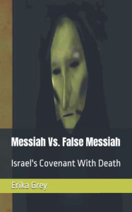 Title: Messiah Vs. False Messiah: Israel's Covenant With Death, Author: Erika Grey