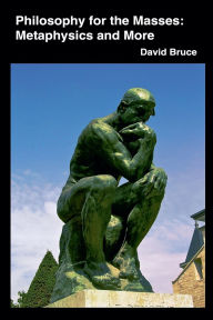 Title: Philosophy for the Masses: Metaphysics and More, Author: David Bruce