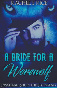 Title: A Bride For A Werewolf: The Beginning, Author: Rachel E Rice