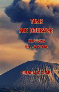 Title: Time for Courage: Surviving Yellowstone, Author: Glenda K Clare