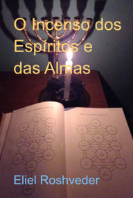 Title: O Incenso Dos Espíritos E Das Almas, Author: Eliel Roshveder