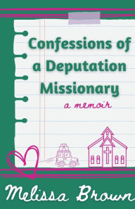 Title: Confessions of a Deputation Missionary, Author: Melissa Brown