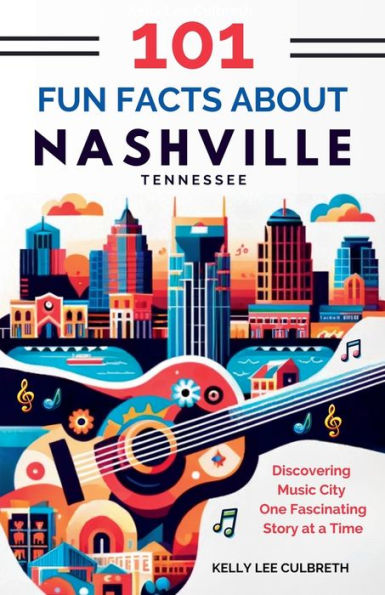 101 Fun Facts About Nashville, TN: Discovering Music City One Fascinating Story at a Time
