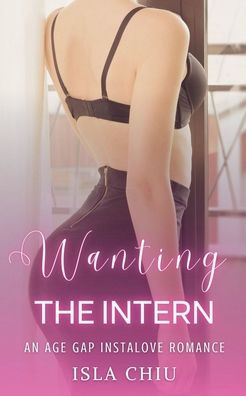 Wanting the Intern: An Age Gap Instalove Romance