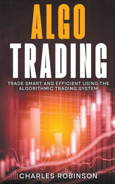 Algo Trading: Trade Smart and Efficiently Using the Algorithmic Trading System