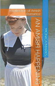 Title: An Amish Happening: A Collection of Amish Romance, Author: Monica Marks