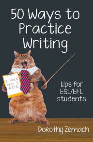 Title: Fifty Ways to Practice Writing: Tips for ESL/EFL Students, Author: Dorothy Zemach