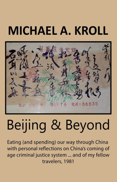 Beijing And Beyond: Eating (And Spending) Our Way Through China, With Personal Reflections On China's Coming-Of-Age Criminal Justice System... Of My Fellow Travelers, 1981