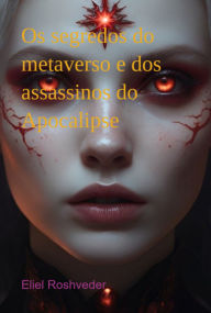 Title: Os Segredos Do Metaverso E Dos Assassinos Do Apocalipse, Author: Eliel Roshveder