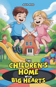 Title: The Children's Home with Big Hearts, Author: Julia Rose